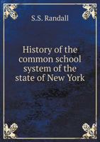 History of the common school system of the state of New York, from its origin in 1795, to the present time : including the various city and other ... controversies of 1821, 1832, and 1840. 1425556612 Book Cover