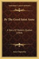 By the Good Sainte Anne: A Story of Modern Quebec 9356154384 Book Cover