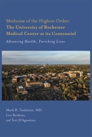 Medicine of the Highest Order : The University of Rochester Medical Center at Its Centennial - Advancing Health, Enriching Lives 1648251749 Book Cover