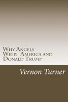 Why Angels Weep: America and Donald Trump 1717207049 Book Cover