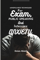 MINDFULNESS TECHNIQUES FOR EXAM, PUBLIC SPEAKING AND INTERVIEW ANXIETY: A Guide To Cultivating Calm And Clarity B0CN4NP6T3 Book Cover