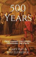 500 Years: Proclaiming the Gospel, Defending the Faith 1973210045 Book Cover