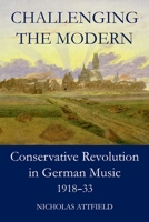 Challenging the Modern: Conservative Revolution in German Music, 1918-1933 0197266134 Book Cover