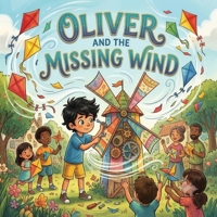 Oliver and the Missing Wind: A Magical Children's Book About Responsibility and Owning Up to Mistakes | Perfect for Kids Ages 5-8, Parents and Teachers (8.5x8.5 Inch, 30 Illustrated Pages) B0H8M22Q88 Book Cover