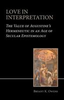 Love in Interpretation: The Value of Augustine's Hermeneutic in an Age of Secular Epistemology 1532069065 Book Cover