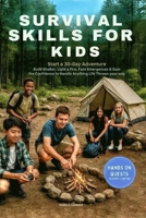 Survival Skills for Kids: Start a 30-Day Adventure, Build Shelter, Light a Fire, Face Emergencies & Gain the Confidence to Handle Anything Life Throws Your Way B0FK58RLYH Book Cover