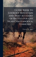 Guide Book to Lookout Mountain and Brief Account of Battles Fought Near Chattanooga, Tennessee .. 1023994534 Book Cover