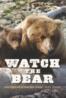 Watch the Bear: A Half Century with the Brown Bears of Alaska 1496233433 Book Cover