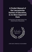 A pocket manual of the Lancasterian system of education, in its most improved state: as practised in the Model school, First school district, Pennsylvania 134145424X Book Cover