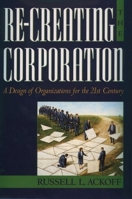 Re-Creating the Corporation: A Design of Organizations for the 21st Century 0195123875 Book Cover