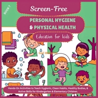 Screen-Free Personal Hygiene & Physical Health Education for kids: Hands-On Activities to Teach Hygienic, Clean Habits, Healthy Bodies, & Active ... Educational Activities Workbook for Kids) B0GF84WY6S Book Cover