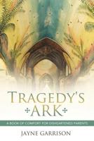 Tragedy's Ark: A Book of Comfort for Disheartened Parents 1452537488 Book Cover