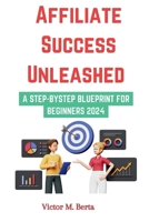 Affiliate Success Unleashed: A Step-by-Step Blueprint for Beginners B0CR7YZ74V Book Cover