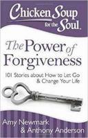 Chicken Soup for the Soul: The Power of Forgiveness: 101 Stories about How to Let Go and Change Your Life 1611599423 Book Cover