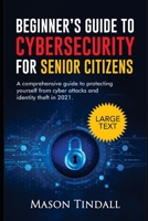 Beginners Guide to Cybersecurity for Senior Citizens: A comprehensive guide to protecting yourself cyber attacks and identity theft in 2021 B0915RM46G Book Cover
