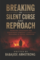 Breaking The Silent Curse and Reproach: Warfare Strategies for Disarming Demonic Labels and Walking in Total Freedom B0FGDT8V1S Book Cover