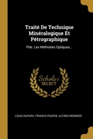 Traité De Technique Minéralogique Et Pétrographique: Ptie. Les Méthodes Optiques... 1012231062 Book Cover