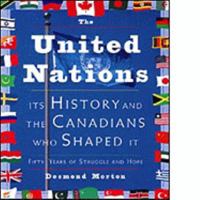 United Nations, The: Its History and the Canadians Who Shaped It 1550742221 Book Cover