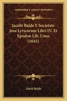 Jacobi Balde E Societate Jesu Lyricorum Libri IV, Et Epodon Lib. Unus (1645) 1166188566 Book Cover