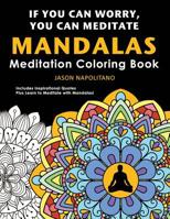 If You Can Worry You Can Meditate: Meditation & Mandala Coloring Book: Learn How to Meditate with Mandalas, 52 Mandalas to Color Plus Inspirational Quotes, Stress & Anxiety Relief 109569491X Book Cover