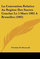 La Convention Relative Au Regime Des Sucres Conclue Le 5 Mars 1902 A Bruxelles (1902) 1160130477 Book Cover