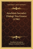 Aeschinis Socratici Dialogi Tres Graece (1786) 1166486141 Book Cover