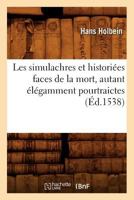 Les Simulachres & Historiees Faces de la Mort, Avtant Elegammet Pourtraictes, Que Artificiellement Imaginees 2012580459 Book Cover