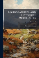 Bibliographical And Historical Miscellanies, Volume 13 1245255096 Book Cover