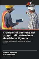 Problemi di gestione dei progetti di costruzione stradale in Uganda: Il collo di bottiglia nella gestione dei progetti stradali 6206252116 Book Cover