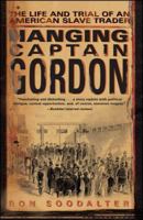Hanging Captain Gordon: The Life and Trial of an American Slave Trader 0743267273 Book Cover