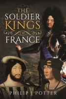 The Soldier Kings of France 139904706X Book Cover