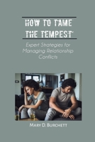 HOW TO TAME THE TEMPEST: Expert Strategies for Managing Relationship Conflicts B0C7JGDQ7G Book Cover