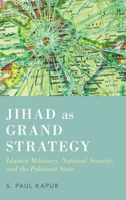 Jihad as Grand Strategy: Islamist Militancy, National Security, and the Pakistani State 0199768528 Book Cover