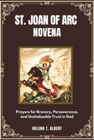 St. Joan Of Arc Novena: Prayers for Bravery, Perseverance, and Unshakeable Trust in God (Prayers of the Saints-A Novena Series for Healing, Faith, and Hope) B0DYDCZWQD Book Cover