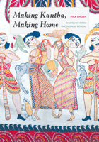 Making Kantha, Making Home: Women at Work in Colonial Bengal 0295746998 Book Cover