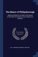 The Manor of Philipsborough: Address Written for the New York Branch of the Order of Colonial Lords of Manors in America 1022220284 Book Cover