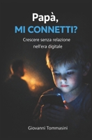 Papa' Mi Connetti?: La perenne connessione e il futuro delle nuove generazioni, che stanno nascendo, crescendo, vivendo, senza l'Altro 167189667X Book Cover
