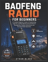 MASTERING BAOFENG RADIOS: Practical Guide to Programming, Legal Operations, and Real-World Communication for Emergencies, Outdoor Adventures, and Daily Radio Use B0H3FMKDRK Book Cover
