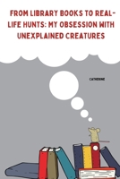 From Library Books to Real-Life Hunts: My Obsession with Unexplained Creatures 3384253582 Book Cover