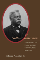 Gullah Statesman: Robert Smalls from Slavery to Congress, 1839-1915 1570037590 Book Cover