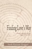 Finding Love's Way: A poetic exploration into the deeper rhythms of love 0972946055 Book Cover