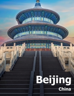 Beijing China: Coffee Table Photography Travel Picture Book Album Of A Chinese Country And City In The Far East Asia Large Size Photos Cover 1674517092 Book Cover