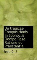 De tragicae Compositionis in Sophoclis Oedipo Rege Ratione et Praestantia 1110781075 Book Cover
