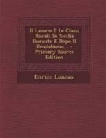 Il Lavoro E Le Classi Rurali In Sicilia Durante E Dopo Il Feudalismo... - Primary Source Edition 1294187899 Book Cover