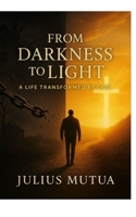 FROM DARKNESS TO LIGHT: A LIFE TRANSFORMED BY GOD 9962699479 Book Cover
