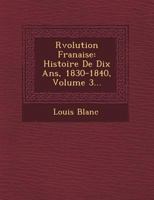 Histoire de Dix ANS: 1830-1840. Edition 12, Tome 3 (A0/00d.1877) 1503393216 Book Cover