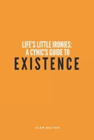 Life's Little Ironies: A Cynic's Guide to Existence: Hilarious, Funny, Jokes About Life and Human Nature B0CJXGL7FQ Book Cover
