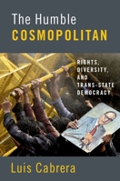The Humble Cosmopolitan: Rights, Diversity, and Trans-State Democracy 0190869518 Book Cover