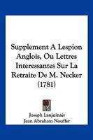 Supplement A Lespion Anglois, Ou Lettres Interessantes Sur La Retraite De M. Necker (1781) 1104906546 Book Cover