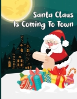 Santa Claus Is Coming To Town: A Fun Christmas Coloring Book For Kids, Toddlers, Teens B09JDZFKJT Book Cover